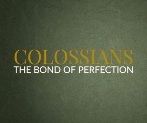 Colossians – The Bond of Perfection