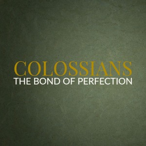 Colossians – The Bond of Perfection