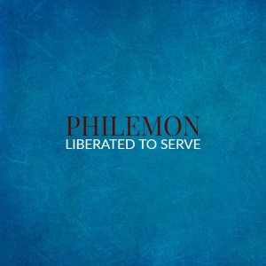 Philemon – Liberated to Serve