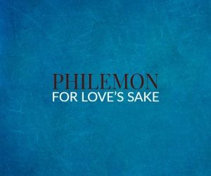 Philemon – For Love’s Sake