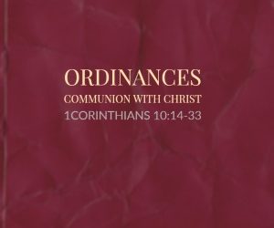 Ordinances – Communion With Christ