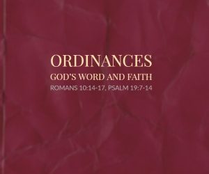 Ordinances – God’s Word and Faith