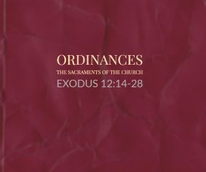 Ordinances – The Sacraments of the Church