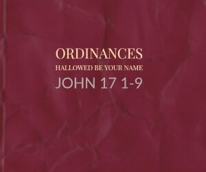 Ordinances – Hallowed Be Your Name