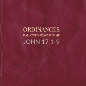 Ordinances – Hallowed Be Your Name