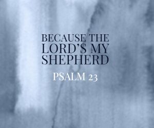 Because The Lord’s My Shepherd