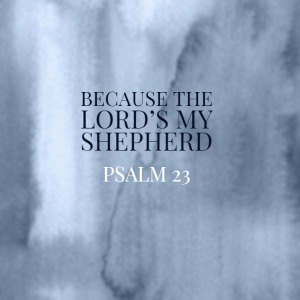 Because The Lord’s My Shepherd