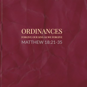 Ordinances – Forgive Our Sins As We Forgive