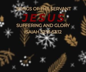 Songs of the Servant Jesus – Suffering And Glory