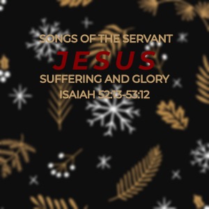Songs of the Servant Jesus – Suffering And Glory