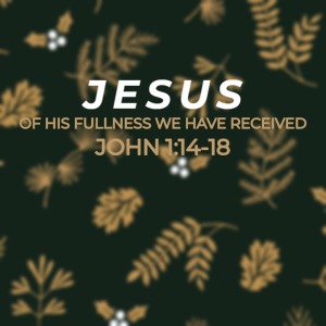 Jesus – Of His Fullness We Have Received