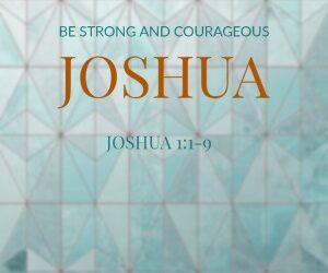 Be Strong and Courageous